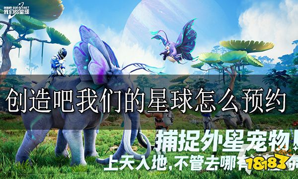 创造吧我们的星球怎么预约 游戏预约方法分享