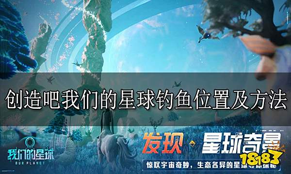 创造吧我们的星球怎么钓鱼 钓鱼位置及方法分享