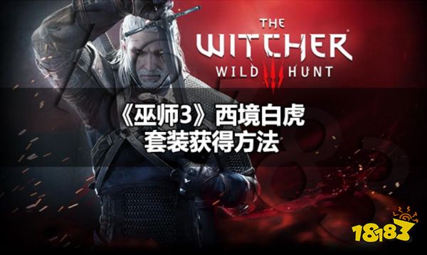 巫师3次世代版怎样得到西境白虎套装 巫师3西境白虎套装得到身手