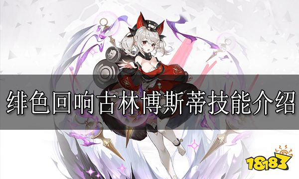 绯色回响古林博斯蒂怎么样 绯色回响古林博斯蒂技能介绍