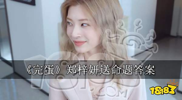 郑梓妍完美结局怎么答题 完蛋我被美女包围了郑梓妍送命题答案