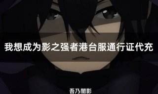 我想成为影之强者港台服通行证代充 港台服通行证礼包充值平台