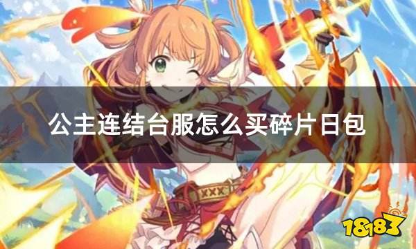 公主连结台服怎么买碎片日包 台服游戏每日礼包购买攻略