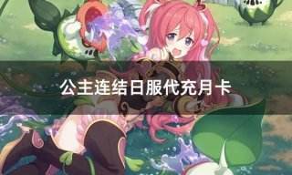 公主连结日服代充月卡 日服游戏月卡代充平台推荐
