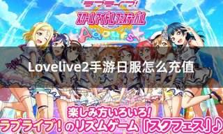 Lovelive2手游日服怎么充值 日服游戏充值平台推荐