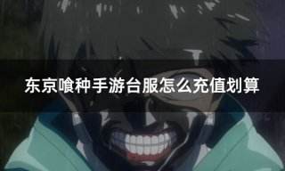 东京喰种手游台服怎么充值划算 台服游戏折扣充值攻略