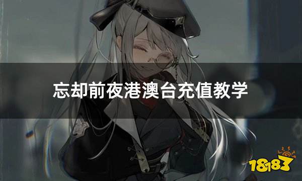 忘却前夜港澳台充值教学 港澳台充值详细教程