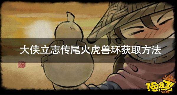 大俠立志傳尾火虎獸環(huán)獲取方法 大俠立志傳尾火虎獸環(huán)獲取攻略