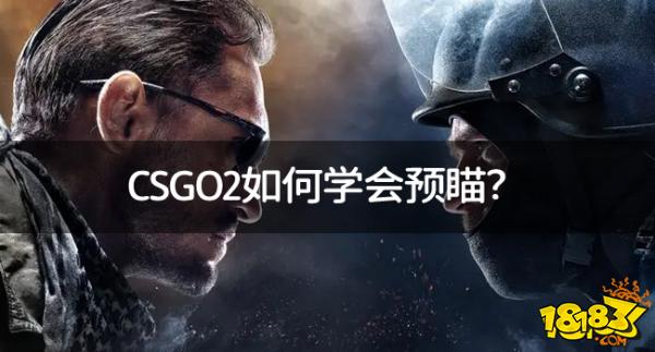 CSGO2如何学会预瞄？CSGO2怎么练枪？