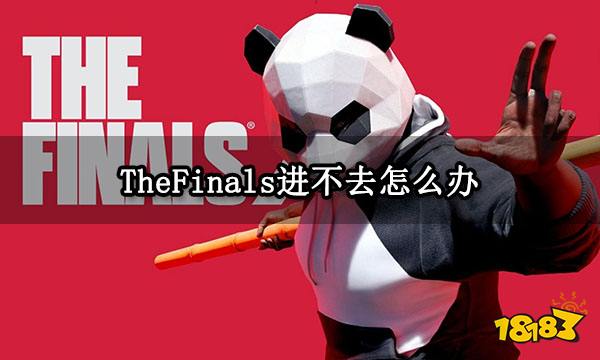 TheFinals进不去怎么办 最终决战进不去打不开游戏解决方法