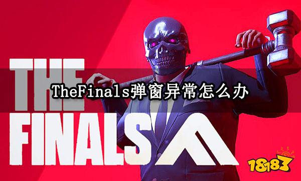 TheFinals弹窗异常怎么办 最终决战弹窗异常解决方法
