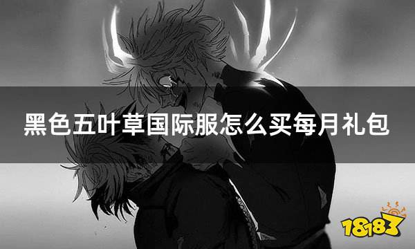 黑色五叶草国际服怎么买每月礼包 国际服每月礼包购买攻略