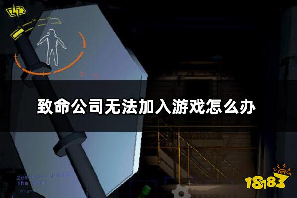 致命公司无法加入游戏怎么办 致命公司进不了游戏解决方法