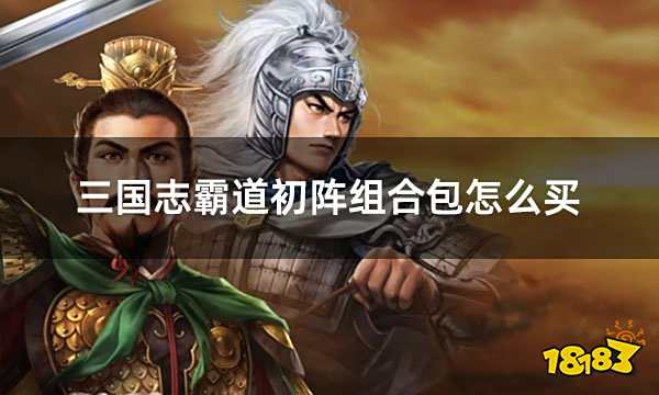 三国志霸道初阵组合包怎么买 日服游戏组合包购买攻略
