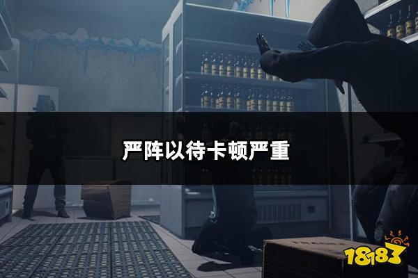 严阵以待卡顿严重怎么办 ReadyOrNot卡顿严重解决方法