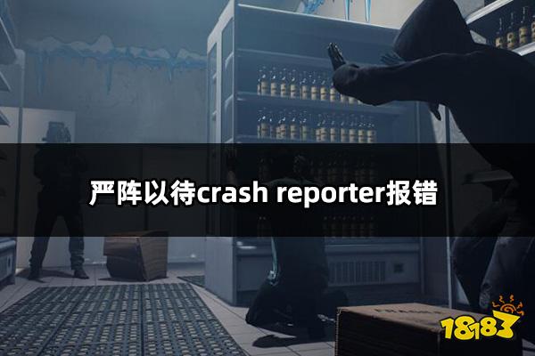 严阵以待crash reporter报错闪退解决方法