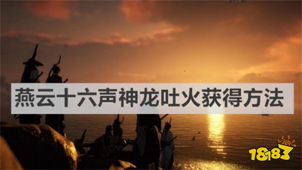 燕云十六聲支線任務攻略 《燕云十六聲》神龍吐火獲得方法