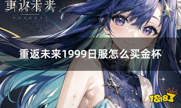 重返未来1999日服怎么买金杯 日服金杯礼包购买方法