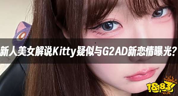 LOL资讯：新人美女解说Kitty疑似与G2AD新恋情曝光？