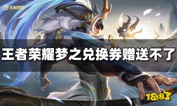 王者荣耀梦之兑换券怎么赠送不了 梦之兑换券赠送失败是怎么回事