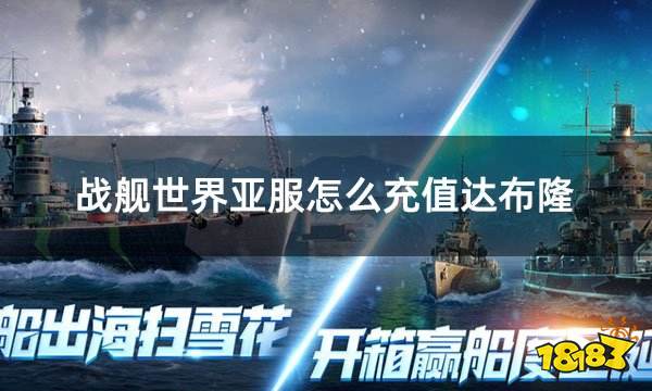 战舰世界亚服怎么充值达布隆 战舰世界亚服充值教学