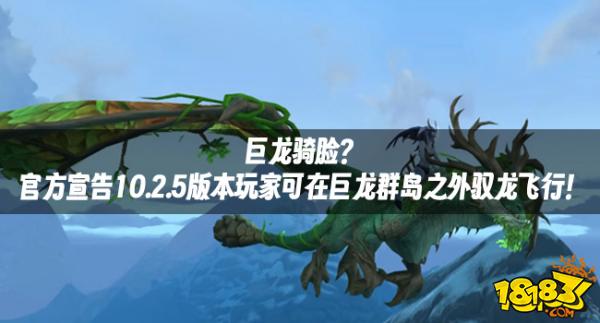 魔兽资讯：巨龙骑脸？官方揭晓10.2.5版本玩家可正在巨龙群岛以外驭龙翱翔！