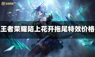 王者荣耀陌上花开拖尾特效多少钱 陌上花开拖尾特效价格