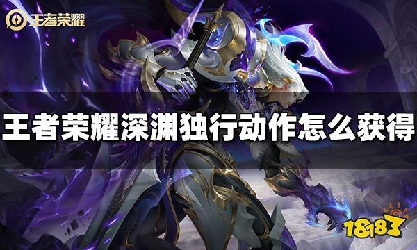 王者榮耀鎧深淵獨行動作怎么獲得 深淵獨行動作獲得方法