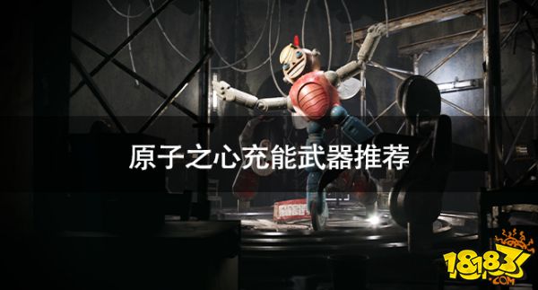 原子之心充能武器是什么 原子之心充能武器推薦
