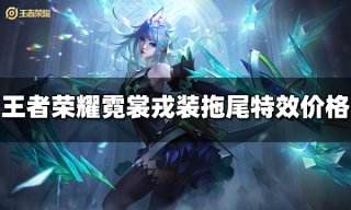 王者荣耀霓裳戎装拖尾特效多少钱 霓裳戎装拖尾特效价格