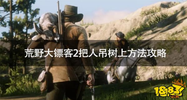荒野大鏢客2怎么把人吊樹上 荒野大鏢客2把人吊樹上方法攻略