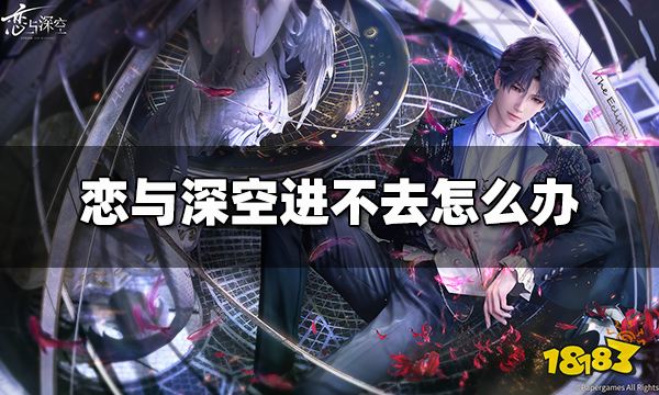 恋与深空进不去怎么办 恋与深空进不去解决办法