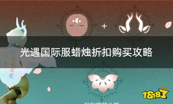 光遇国际服蜡烛折扣购买攻略 国际服游戏代币优惠充值