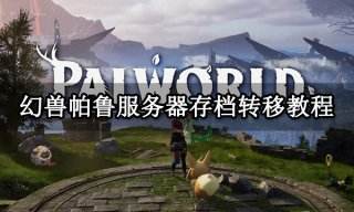 幻兽帕鲁服务器存档转移教程 服务器存档转移方法