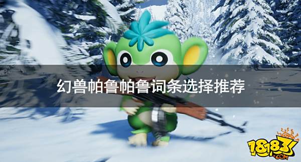 幻兽帕鲁帕鲁全词条一览 幻兽帕鲁帕鲁词条选择推荐