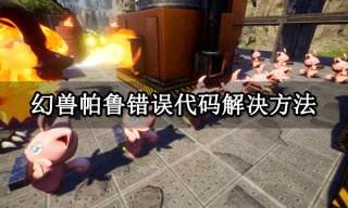 幻兽帕鲁错误代码解决方法 游戏弹窗报错解决方法分享