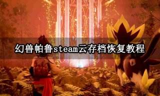 幻兽帕鲁steam云存档恢复教程 云存档数据同步方法分享
