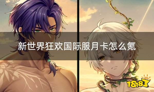 新世界狂欢国际服月卡怎么氪 国际服游戏月卡激活充值攻略