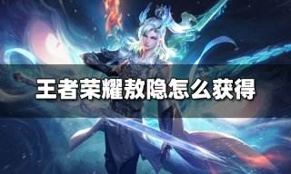 王者荣耀敖隐怎么获得 敖隐获得方法