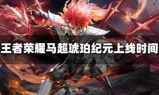 王者荣耀马超琥珀纪元什么时候出 马超琥珀纪元上线时间
