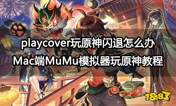 playcover玩原神闪退怎么办 Mac端MuMu模拟器玩原神教程