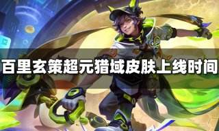 王者荣耀百里玄策超元猎域皮肤上线时间 超元猎域什么时候出