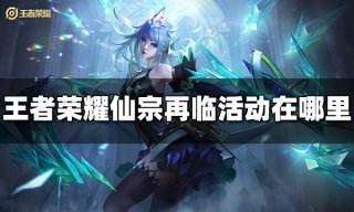 王者荣耀仙宗再临活动在哪里 仙宗再临活动位置
