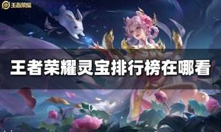 王者荣耀灵宝排行榜在哪看 灵宝排行榜位置