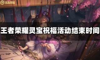 王者荣耀灵宝送祝福活动什么时候结束 灵宝送祝福活动结束时间