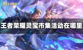 王者荣耀灵宝市集活动在哪里 灵宝市集活动位置