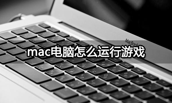 mac电脑怎么运行游戏 苹果电脑游戏运行教程