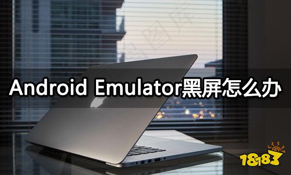 Android Emulator黑屏怎么办 Android模拟器黑屏解决方法