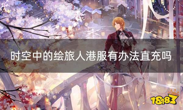 时空中的绘旅人港服有办法直充吗 港服直充渠道推荐