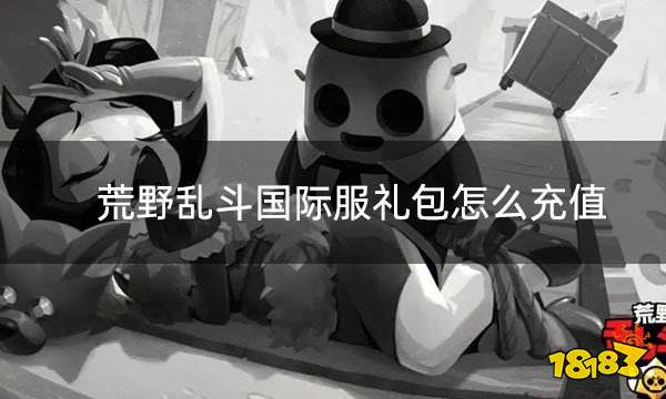 荒野乱斗国际服礼包怎么充值 国际服超值礼包怎么氪